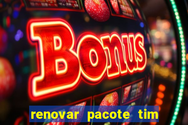 renovar pacote tim beta antes do prazo